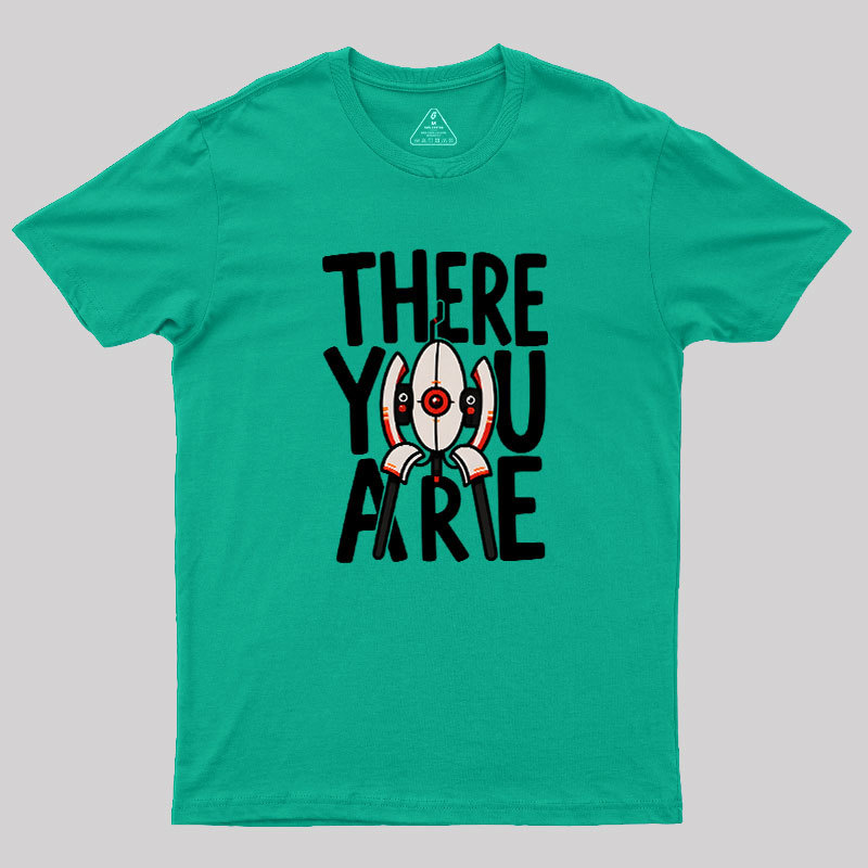 There You Are Geek T-Shirt