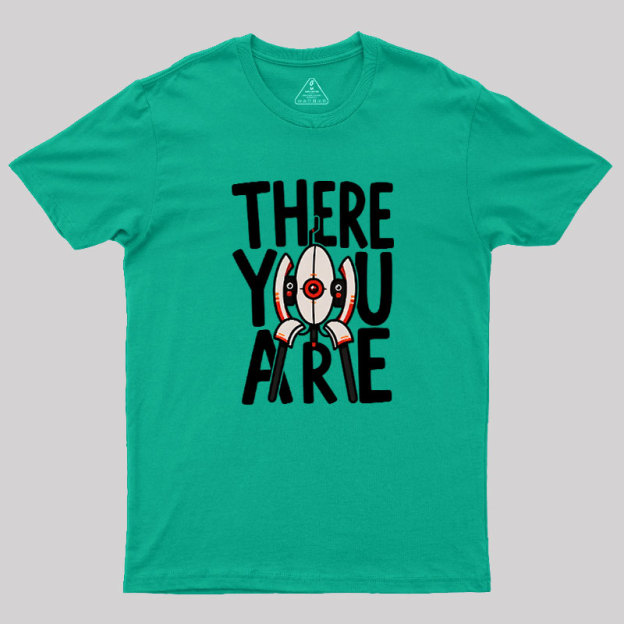 There You Are Geek T-Shirt