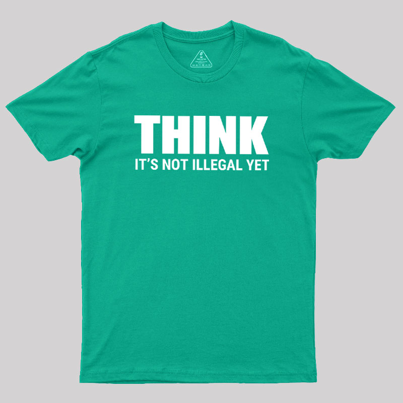 Think Before It's Illegal Geek T-Shirt