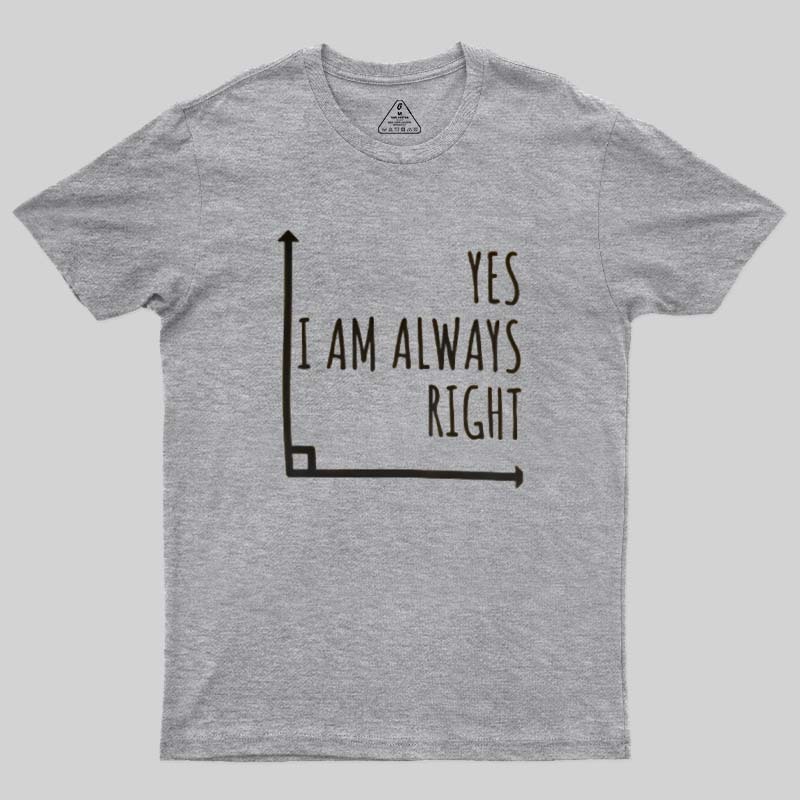 I Am Always Right Geek T-Shirt