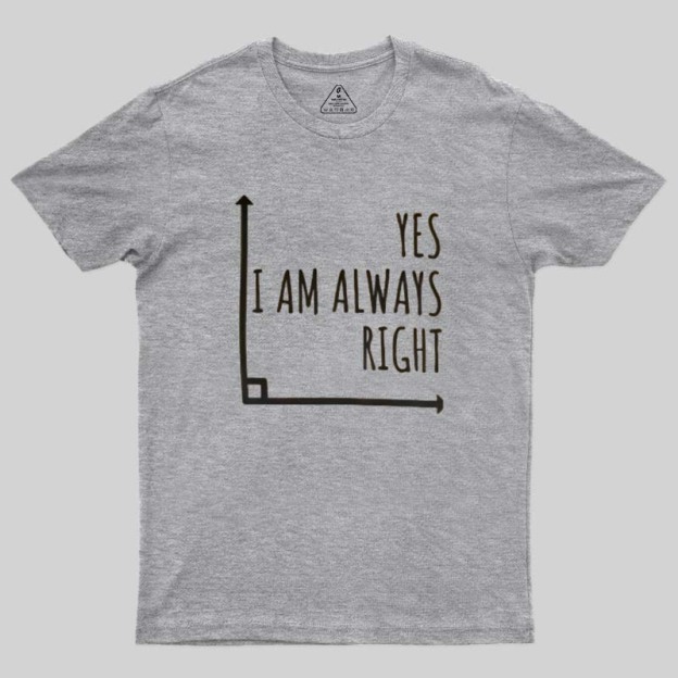 I Am Always Right Geek T-Shirt