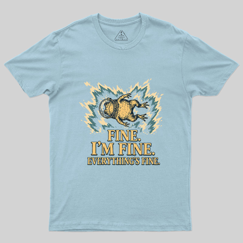 Fine I'm Fine Everything's Fine Geek T-Shirt
