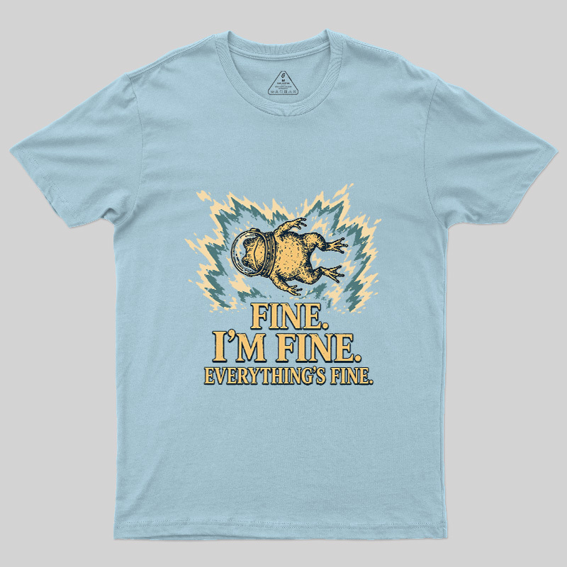 Fine I'm Fine Everything's Fine Geek T-Shirt
