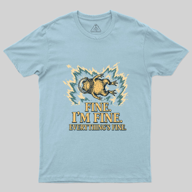 Fine I'm Fine Everything's Fine Geek T-Shirt
