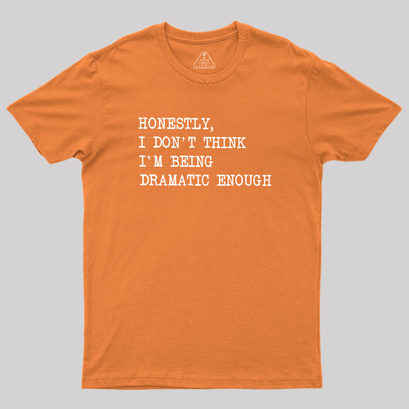 Dramatic Enough Geek T-Shirt