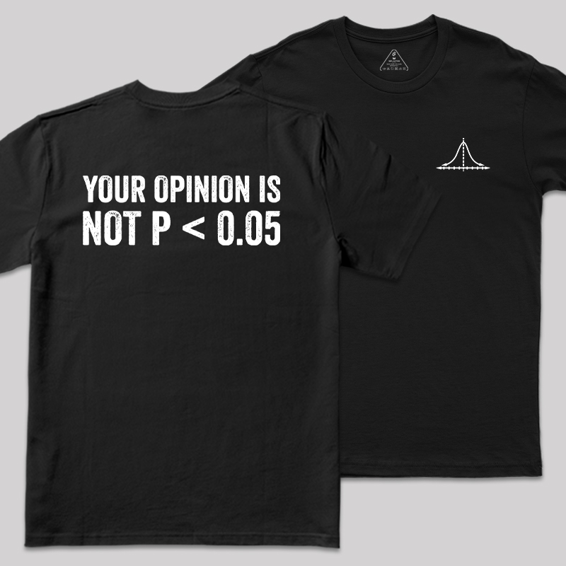 Your Opinion Is Not P<0.05 Front and Back Printing  Geek T-Shirt