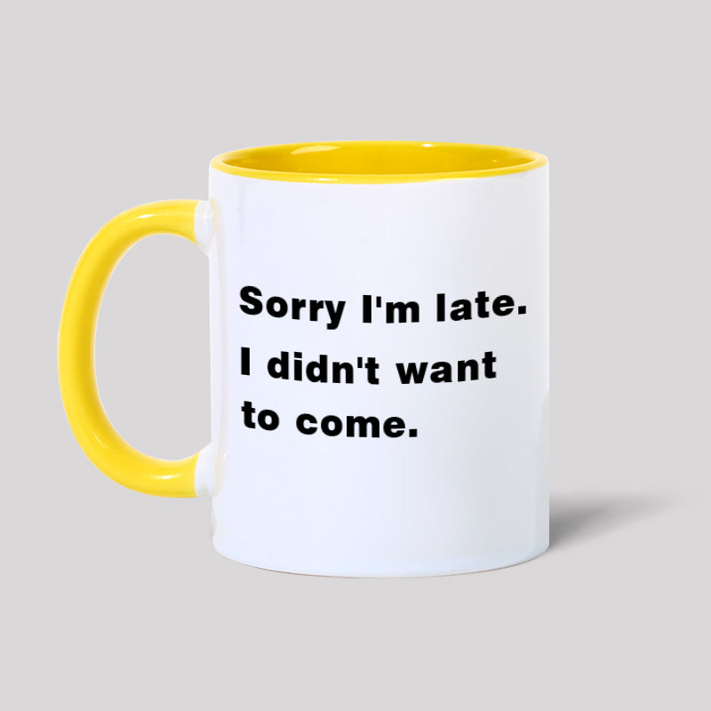 Sorry I'm Late. I Didn't Want To Come Geek Mugs