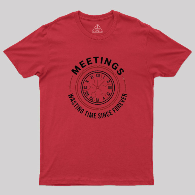 Metting Wasting Time Geek T-Shirt