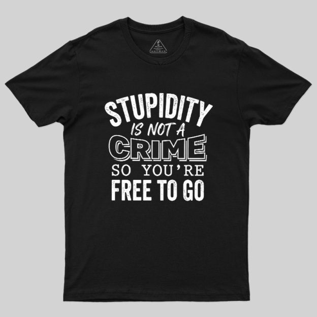 Stupidity Is Not A Crime Geek T-Shirt