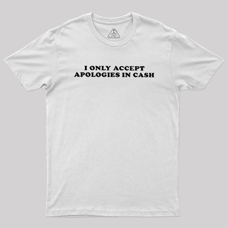 I Only Accept Apologies In Cash Geek T-Shirt