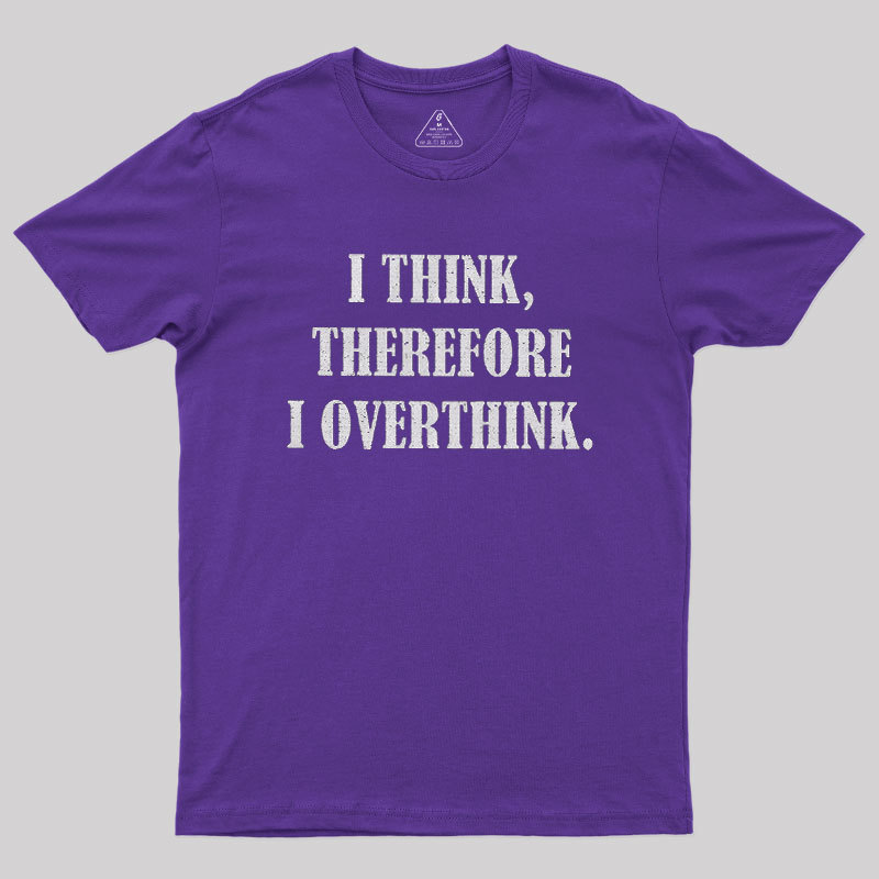 I Think Therefore I Overthink Geek T-Shirt