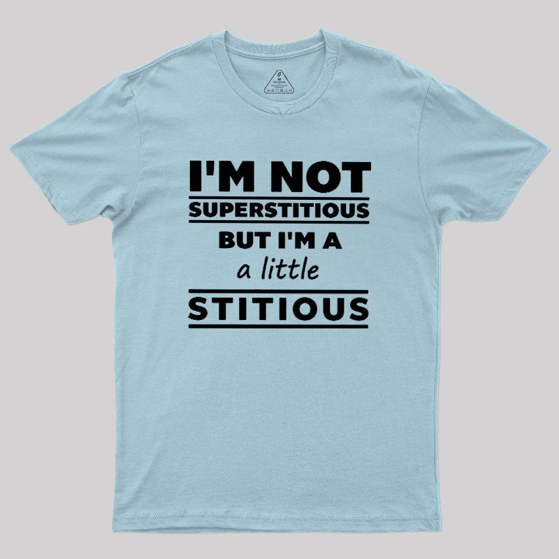 I'm a Little Stitious Geek T-Shirt