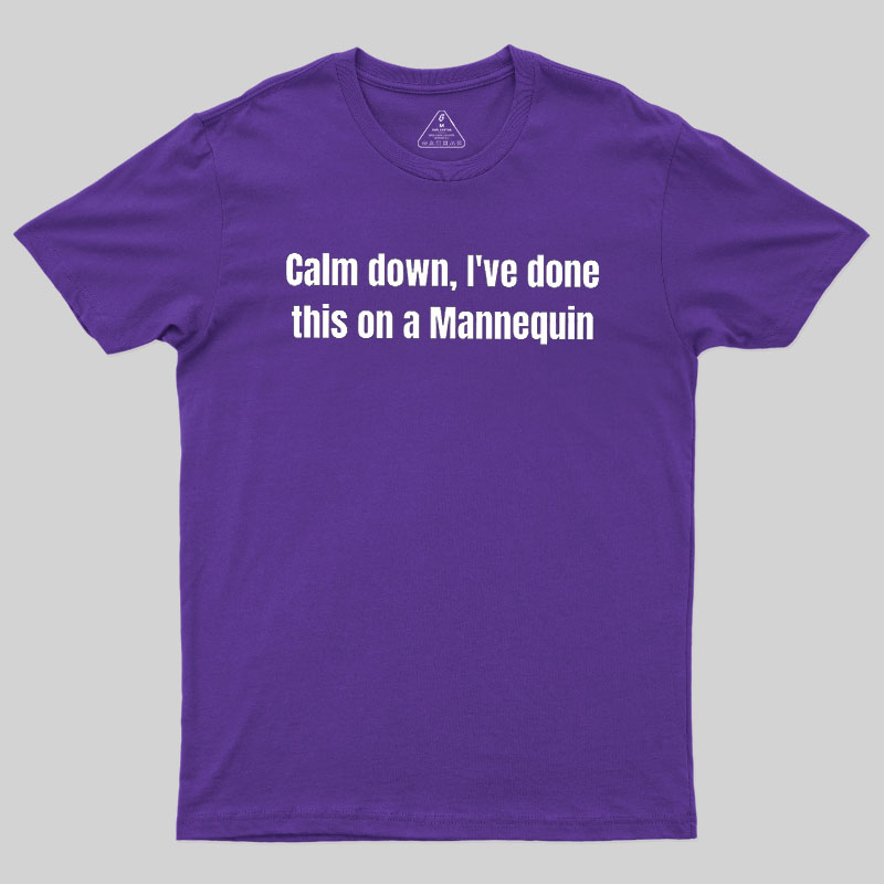 Calm Down I Have Done This On A Mannequin Geek T-Shirt