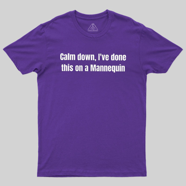 Calm Down I Have Done This On A Mannequin Geek T-Shirt