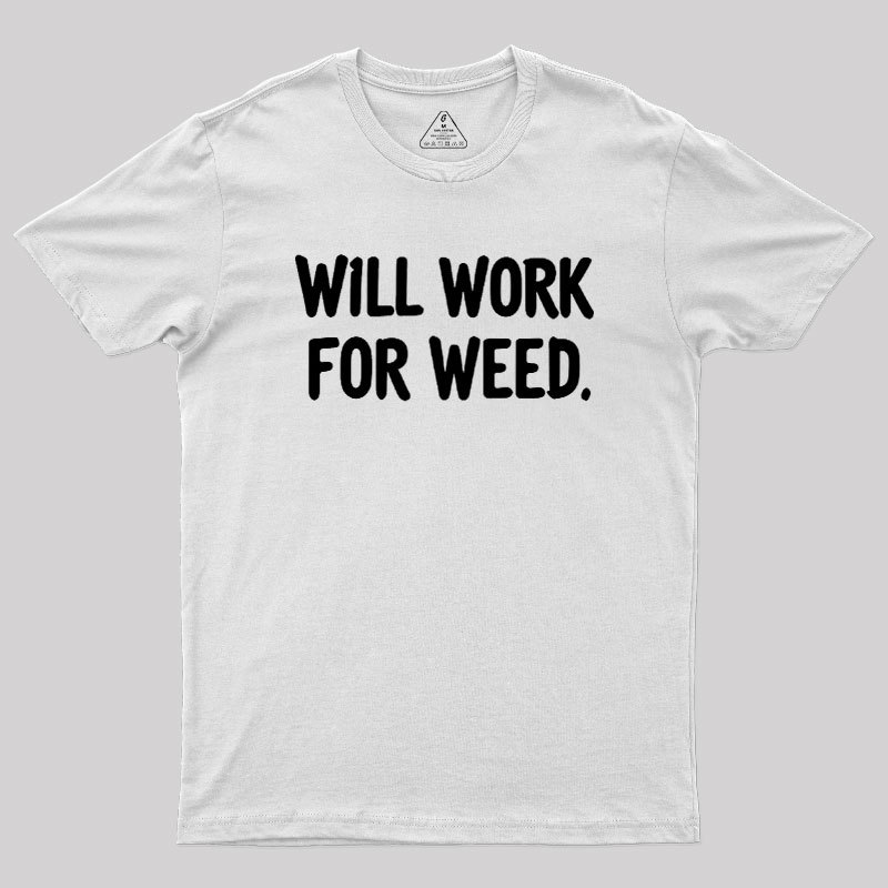 Will Work For Weed Geek T-Shirt