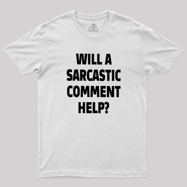 Will a Sarcastic Comment Help Geek T-Shirt