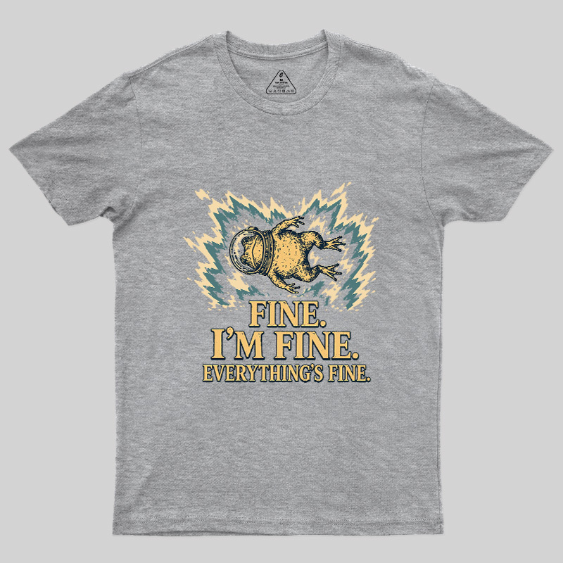 Fine I'm Fine Everything's Fine Geek T-Shirt
