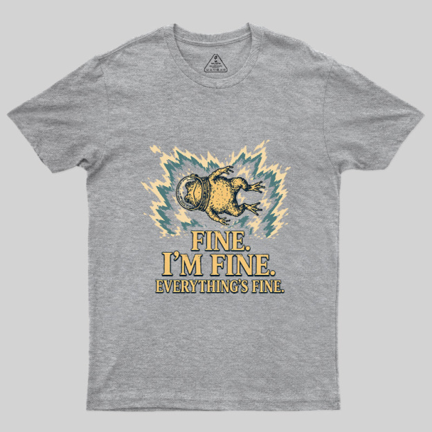 Fine I'm Fine Everything's Fine Geek T-Shirt