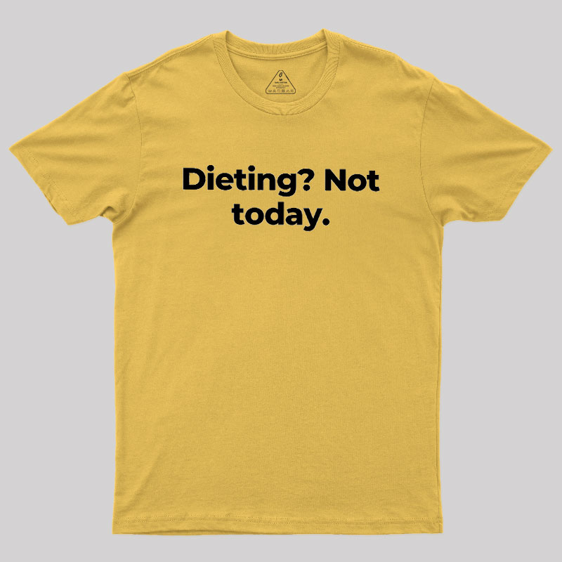 Dieting Not today Geek T-Shirt