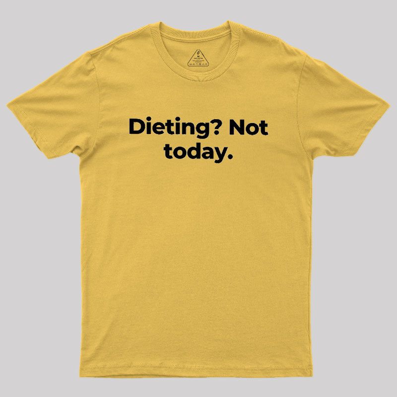 Dieting Not today Geek T-Shirt