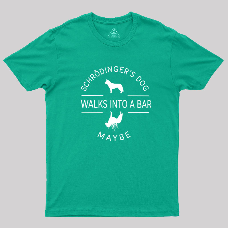 Schrodinger's Dog Walks Into A Bar Geek T-Shirt