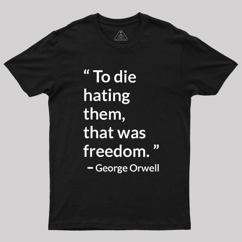To Die Hating Them That Was Freedom Geek T-Shirt