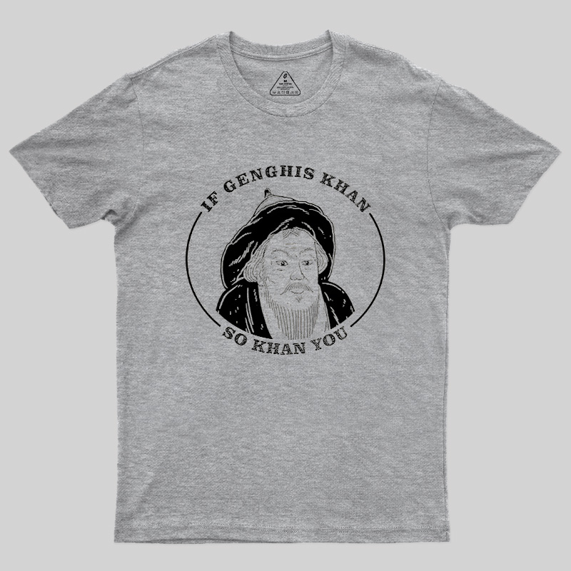 If Genghis Khan So Khan You Geek T-Shirt