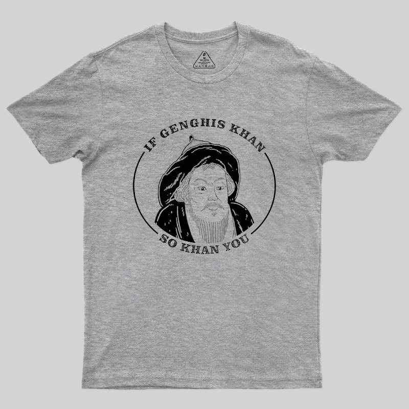 If Genghis Khan So Khan You Geek T-Shirt