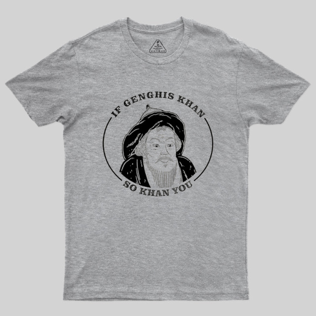 If Genghis Khan So Khan You Geek T-Shirt
