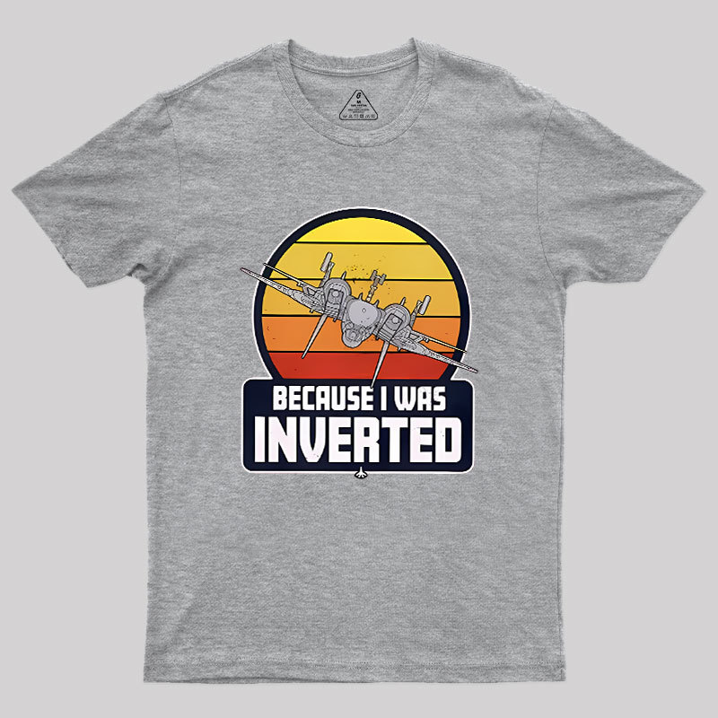 Because I Was Inverted Geek T-Shirt
