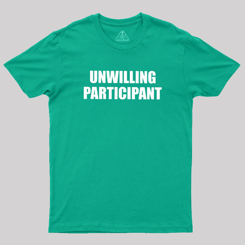 Unwilling Participant Geek T-Shirt