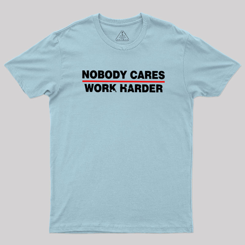 Nobody Cares Work Harder Geek T-Shirt