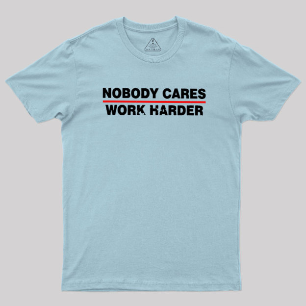Nobody Cares Work Harder Geek T-Shirt