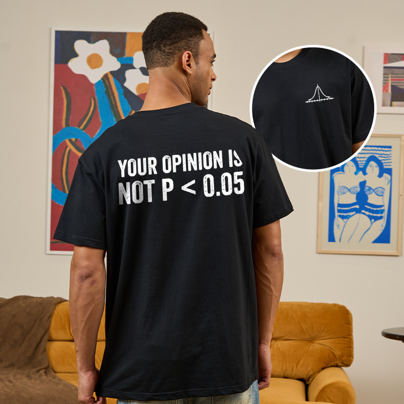 Your Opinion Is Not P<0.05 Front and Back Printing  Geek T-Shirt