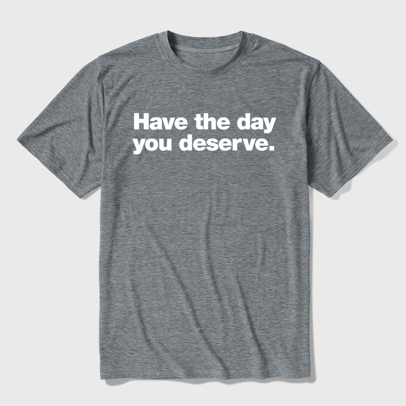 Have The Day You Deserve Ultra Soft Heather Tee