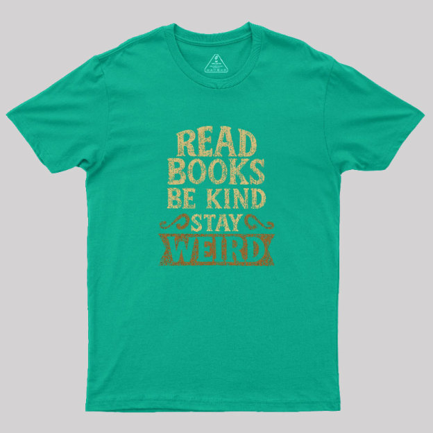 Read Books Be Kind Stay Weird Geek T-Shirt