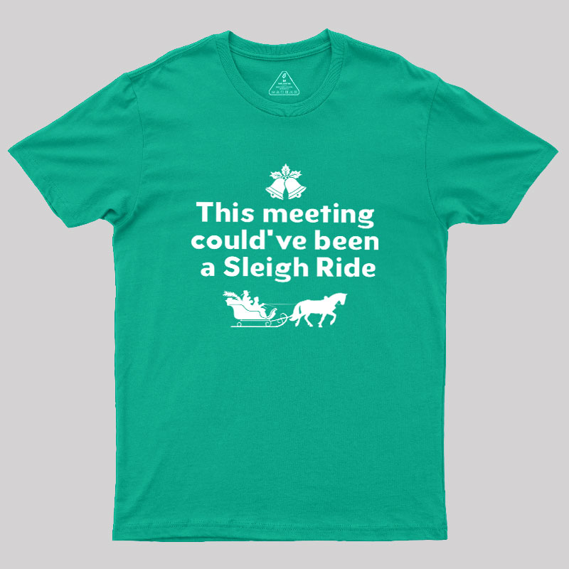 This Meeting Could Have Been A Sleigh Ride Geek T-Shirt