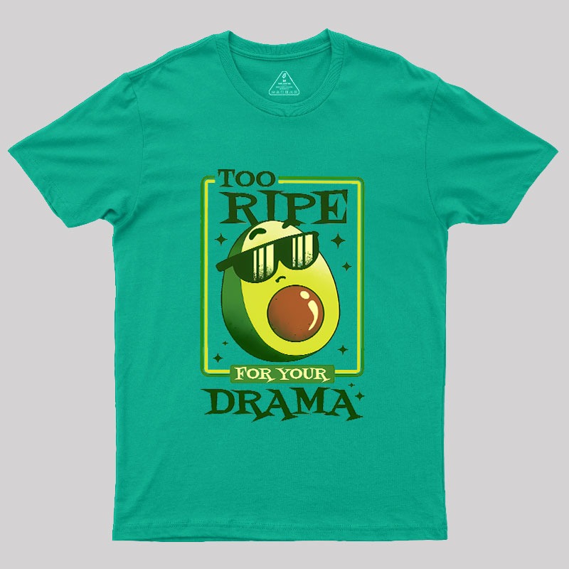 Too Ripe For Your Drama Geek T-Shirt