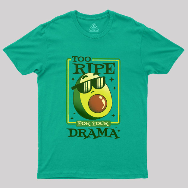 Too Ripe For Your Drama Geek T-Shirt