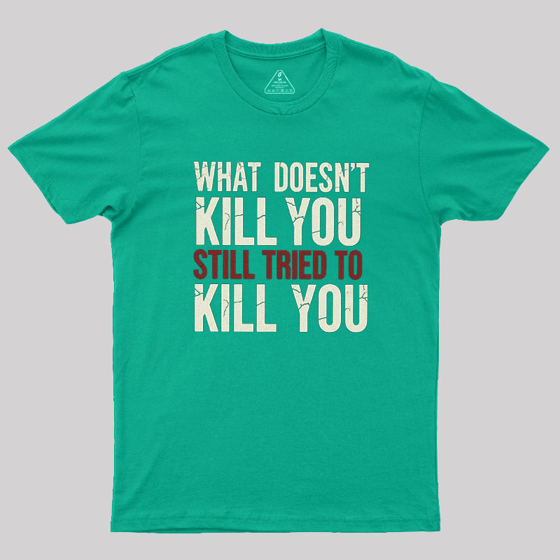 Still Tried To Kill You Geek T-Shirt