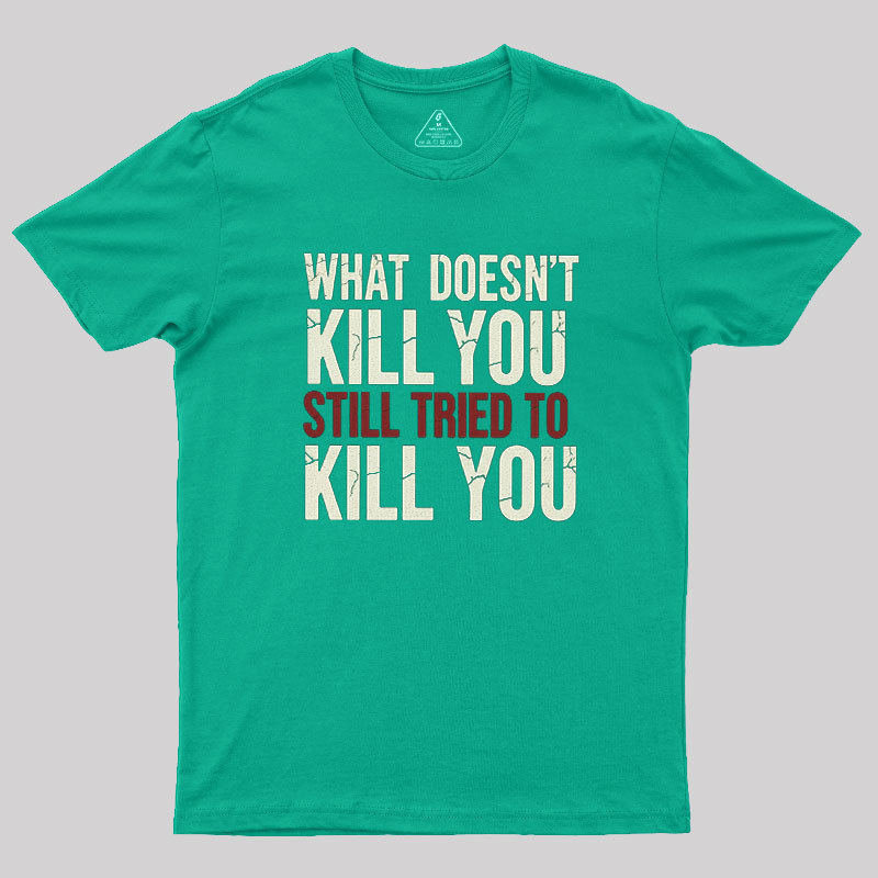 Still Tried To Kill You Geek T-Shirt