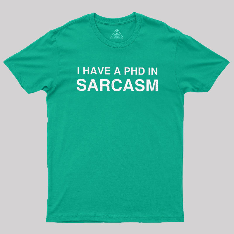 PhD in Sarcasm Geek T-Shirt