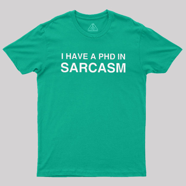 PhD in Sarcasm Geek T-Shirt