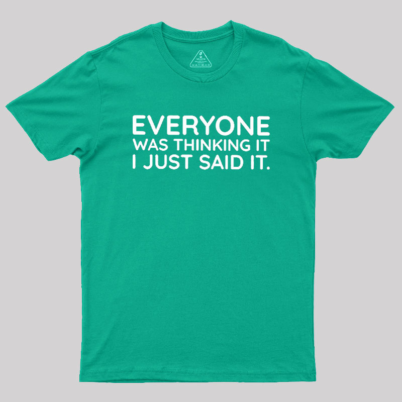 Everyone Was Thinking It I Just Said It Geek T-Shirt
