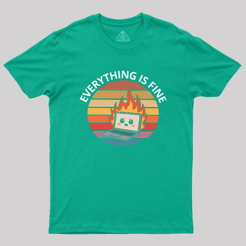 Everything Is Fine Geek T-Shirt