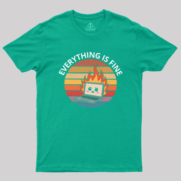 Everything Is Fine Geek T-Shirt