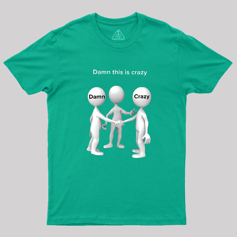 Damn This Is Crazy Geek T-Shirt