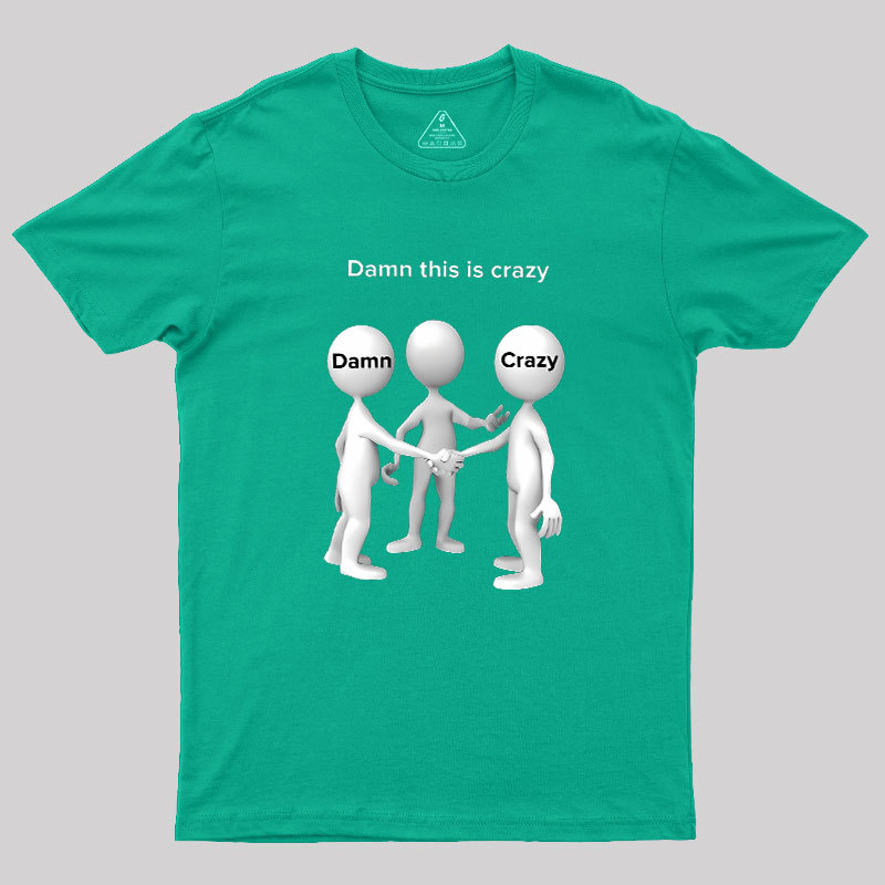 Damn This Is Crazy Geek T-Shirt