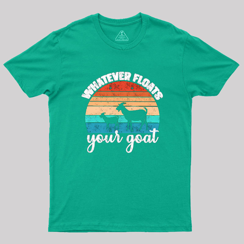 Whatever Floats Your Goat Geek T-Shirt