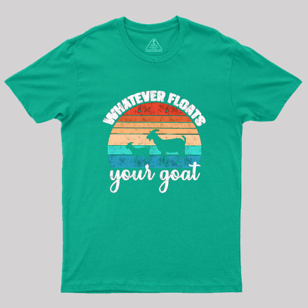 Whatever Floats Your Goat Geek T-Shirt